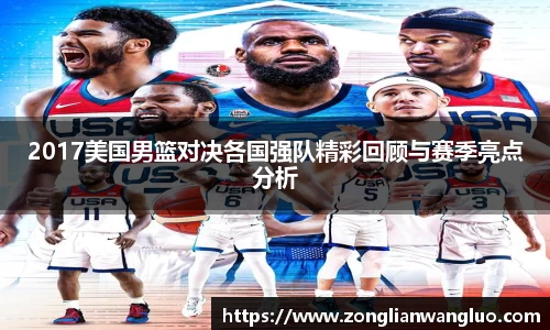 2017美国男篮对决各国强队精彩回顾与赛季亮点分析