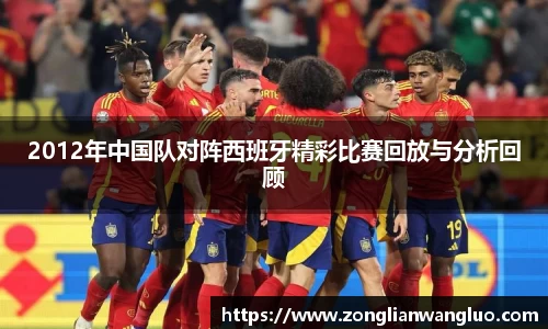 2012年中国队对阵西班牙精彩比赛回放与分析回顾